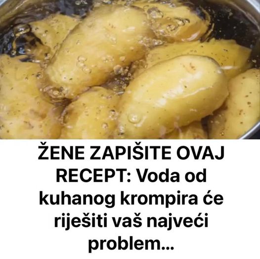 ŽENE ZAPIŠITE 0VAJ RECEPT: VODA OD KUHANOG KROMPIIRA ĆE RIJEŠITI VAŠ NAJVEĆI PROBLEM - featured image ŽENE ZAPIŠITE 0VAJ RECEPT: VODA OD KUHANOG KROMPIIRA ĆE RIJEŠITI VAŠ NAJVEĆI PROBLEM - featured image