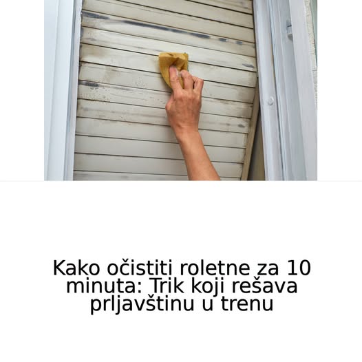 Sve što vam treba je 10 minuta i sastojci koje već imate u kući: Genijalan trik za čišćenje roletni i to obje strane istovremeno - featured image Sve što vam treba je 10 minuta i sastojci koje već imate u kući: Genijalan trik za čišćenje roletni i to obje strane istovremeno - featured image